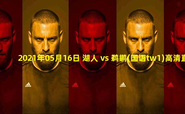 2021年05月16日 湖人 vs 鹈鹕(国语tw1)高清直播